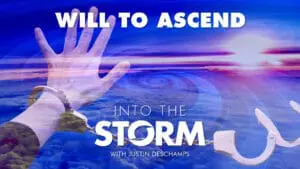 Into the Storm with Justin Deschamps [Episode 5]: Will to Ascend & Higher Realms