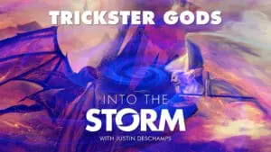 Into the Storm with Justin Deschamps [Episode 10]: Trickster Gods