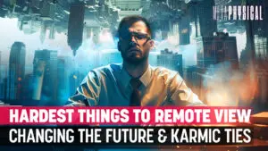 Hardest Things to Remote View: Changing the Future & Karmic Ties