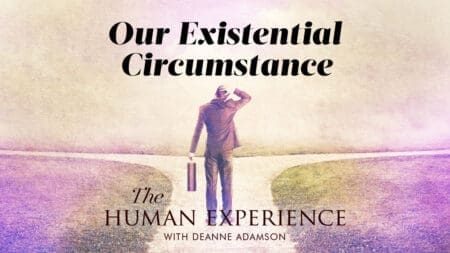 The Human Experience with Deanne Adamson Episode 2: Our Existential Circumstance