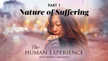 The Human Experience with Deanne Adamson [Episode 5] : Nature of Suffering, Part One