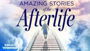 Near-Death Experiences [Part 1]: Amazing Stories of the Afterlife