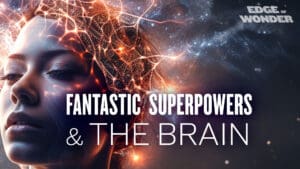 The Power of the Mind [Part 1]: Fantastic Superpowers & The Brain