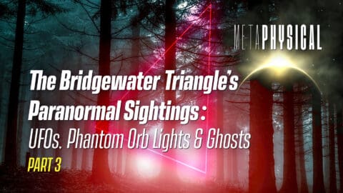 The Bridgewater Triangle’s Paranormal Sightings: UFOs, Phantom Orb Lights & Ghosts [Part 3]