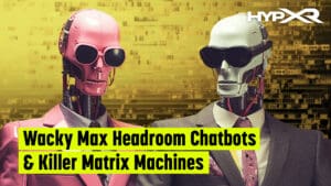 Wacky Max Headroom Robots & Killer Matrix Machines: Chatbots & AI Assistants