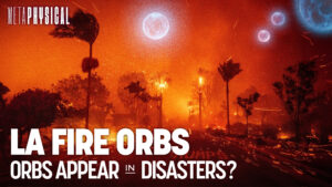 Eerie Orb Encounters Around LA Fires & Disasters