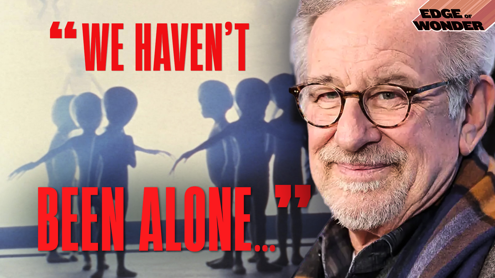 Steven Spielberg: ‘We Haven’t Been Alone Since the Beginning of Time’
